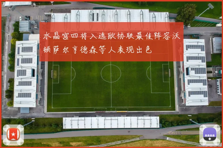 水晶宫四将入选欧协联最佳阵容沃顿萨尔亨德森等人表现出色