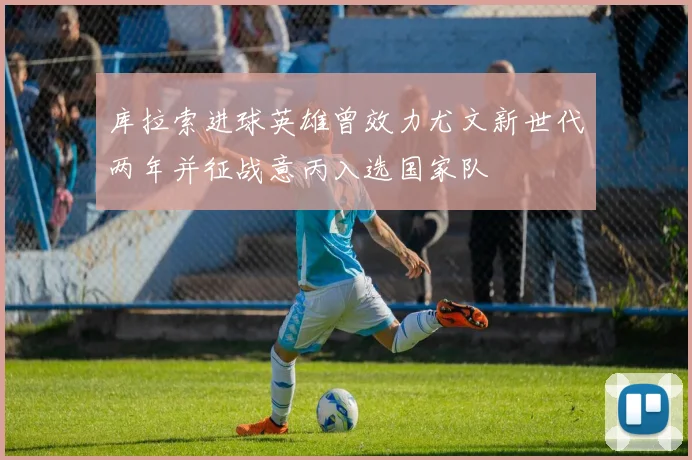 库拉索进球英雄曾效力尤文新世代两年并征战意丙入选国家队