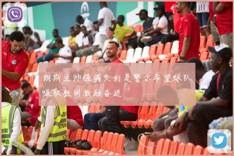 朗斯主帅强调失利是警示希望球队吸取教训激励奋进